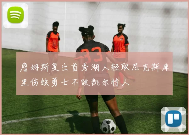 詹姆斯复出首秀湖人轻取尼克斯库里伤缺勇士不敌凯尔特人